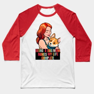 Being a Dog Mom Makes My Life Complete Baseball T-Shirt